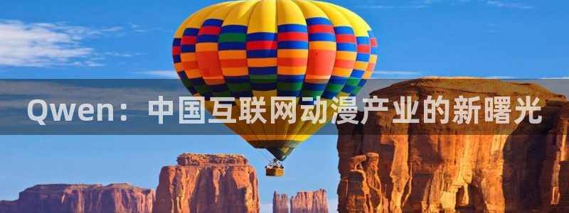 盛煌平台加拿大app预测：Qwen：中国互联网动漫产业的新曙光